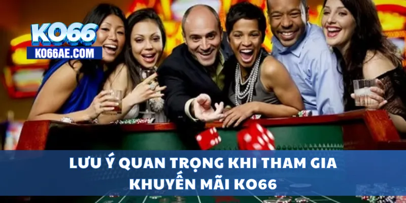 Khuyến Mãi KO66 Cực Sốc – Nhận Thưởng Mỗi Ngày Không Giới Hạn 4 Lưu ý quan trọng khi tham gia khuyến mãi KO66