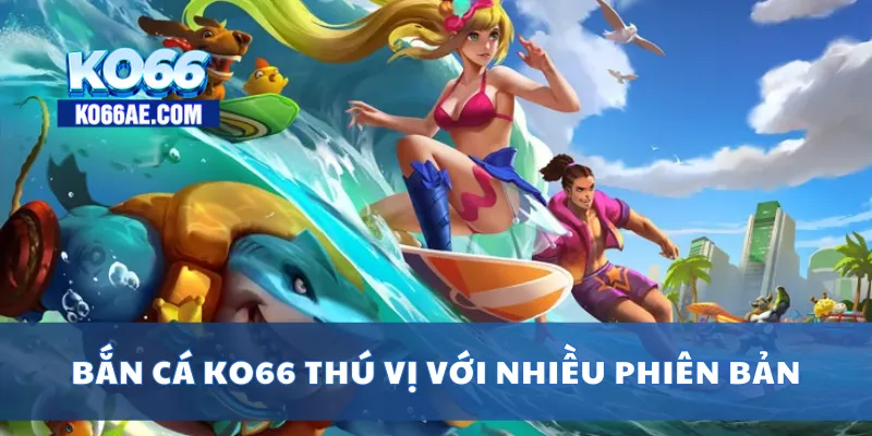 Bắn Cá KO66 Đồ Họa Đẹp – Bắn Trúng Cá Vàng Nhận Thưởng Khủng 1 Bắn cá KO66 thú vị với nhiều phiên bản