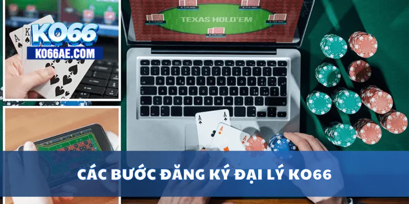 Đại Lý KO66 Chính Thức – Nhận Hoa Hồng Siêu Cao Mỗi Tháng 3 Các bước đăng ký đại lý KO66
