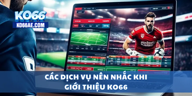 Giới Thiệu KO66 – Nhà Cái Uy Tín Với Hàng Triệu Người Chơi 3 Các dịch vụ nên nhắc khi giới thiệu KO66