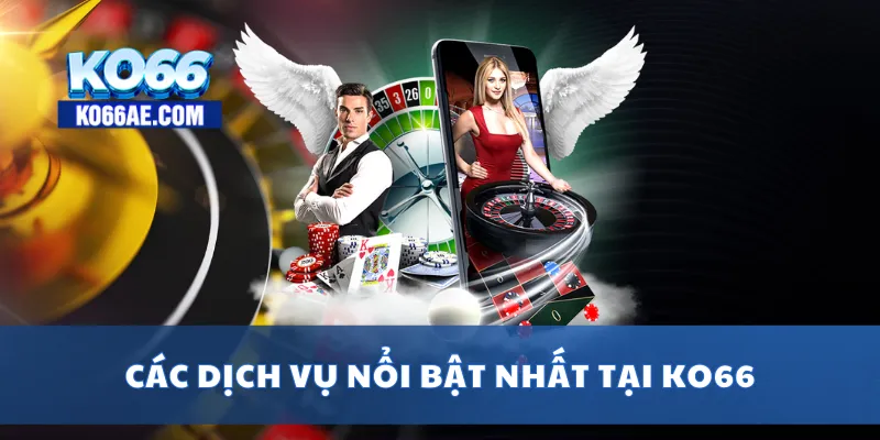 KO66 - TRANG CHỦ KO66AE COM | LINK ĐĂNG VÀO KO66+66k 6 Các dịch vụ nổi bật nhất tại KO66