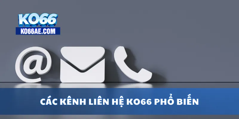 Liên Hệ KO66 24/7 – Hỗ Trợ Nhanh Qua Hotline, Chat Trực Tuyến 2 Các kênh liên hệ KO66 phổ biến