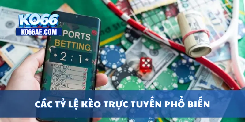 Tỷ Lệ Kèo Trực Tuyến Hôm Nay – Cập Nhật Nhanh Và Chuẩn 3 Các tỷ lệ kèo trực tuyến phổ biến