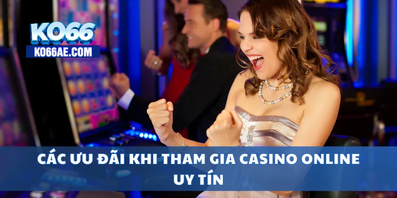 Casino Online Uy Tín 2025 – Đăng Ký Dễ, Thưởng Lớn 4 Các ưu đãi khi tham gia casino online uy tín