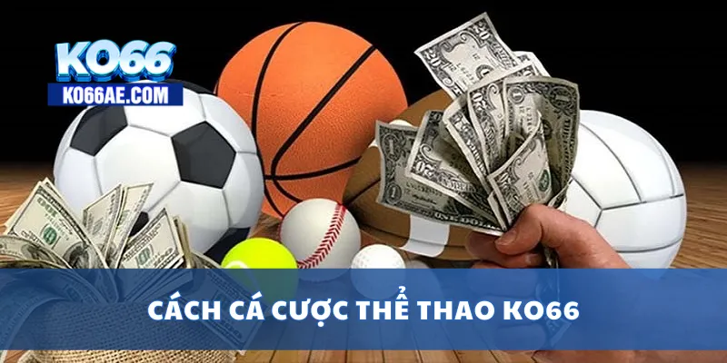 Thể Thao KO66 – Cá Cược Bóng Đá, Tennis, eSports Cực Hấp Dẫn 3 Cách cá cược thể thao KO66