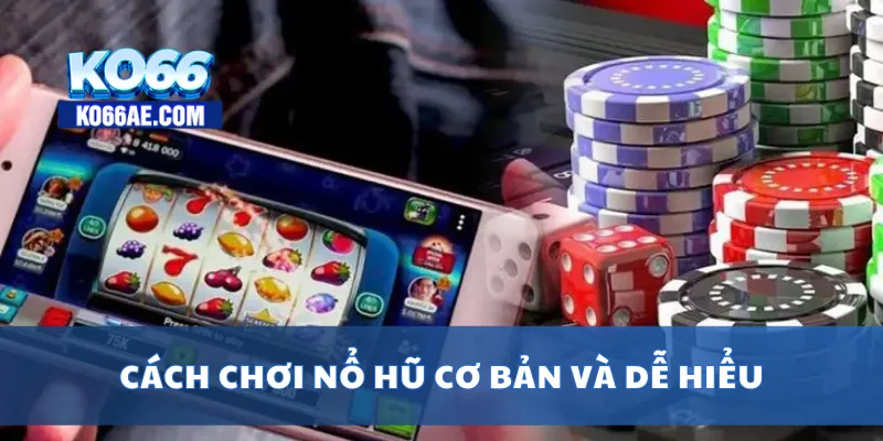 Cách Chơi Nổ Hũ Dễ Trúng – Mẹo Quay Slot Hiệu Quả 2025 2 Cách chơi nổ hũ cơ bản và dễ hiểu