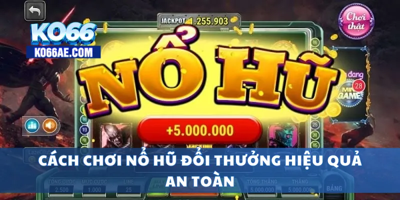 Nổ Hũ Đổi Thưởng Cực Dễ – Chỉ 1 Lượt Quay, Thắng Lớn 3 Cách chơi nổ hũ đổi thưởng hiệu quả an toàn