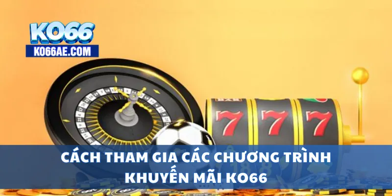 Khuyến Mãi KO66 Cực Sốc – Nhận Thưởng Mỗi Ngày Không Giới Hạn 3 Cách tham gia các chương trình khuyến mãi KO66