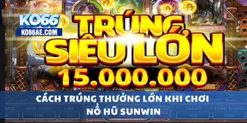 Nổ Hũ Sunwin – Slot Game Quốc Dân, Trúng Tiền Cực Khủng 3 Cách trúng thưởng lớn khi chơi nổ hũ Sunwin