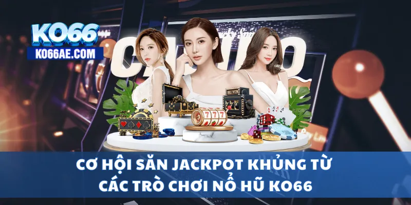 KO66 - TRANG CHỦ KO66AE COM | LINK ĐĂNG VÀO KO66+66k 7 Cơ hội săn jackpot khủng từ các trò chơi nổ hũ KO66
