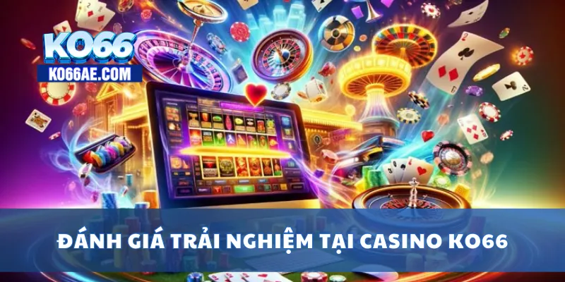 Casino KO66 Đỉnh Cao – Game Hấp Dẫn, Thắng Lớn Mỗi Ngày 3 Đánh giá trải nghiệm tại casino KO66