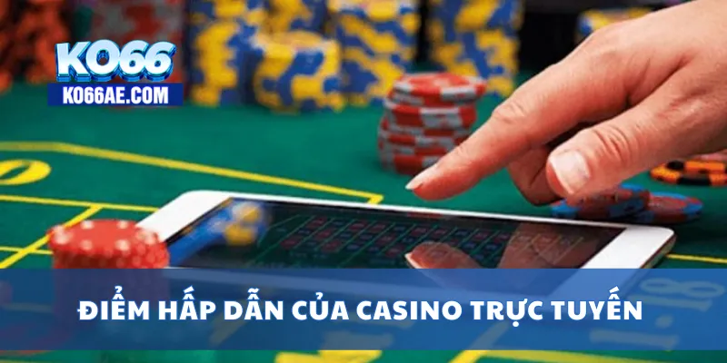 Điểm hấp dẫn của casino trực tuyến 