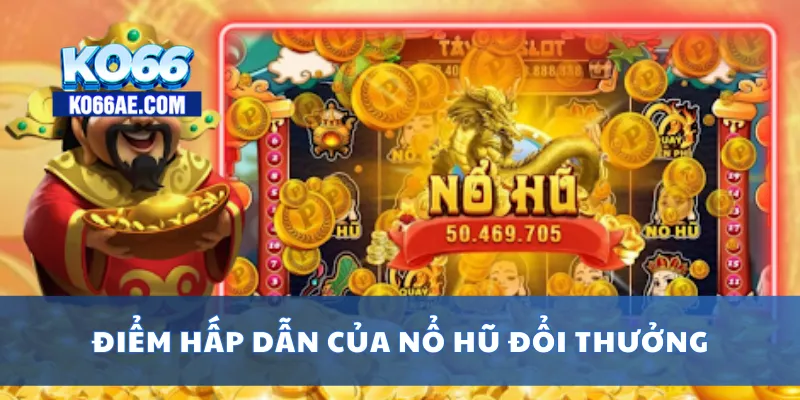 Nổ Hũ Đổi Thưởng Cực Dễ – Chỉ 1 Lượt Quay, Thắng Lớn 2 Điểm hấp dẫn của nổ hũ đổi thưởng