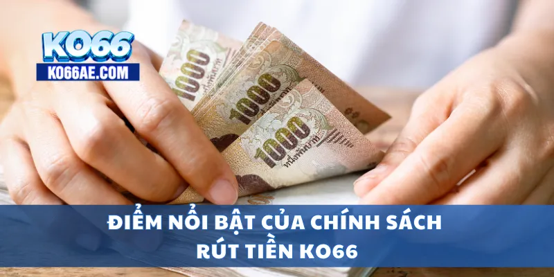 Rút Tiền KO66 Siêu Tốc – Tiền Về Ví Chỉ Sau Vài Phút Xử Lý 1 Điểm nổi bật của chính sách rút tiền KO66