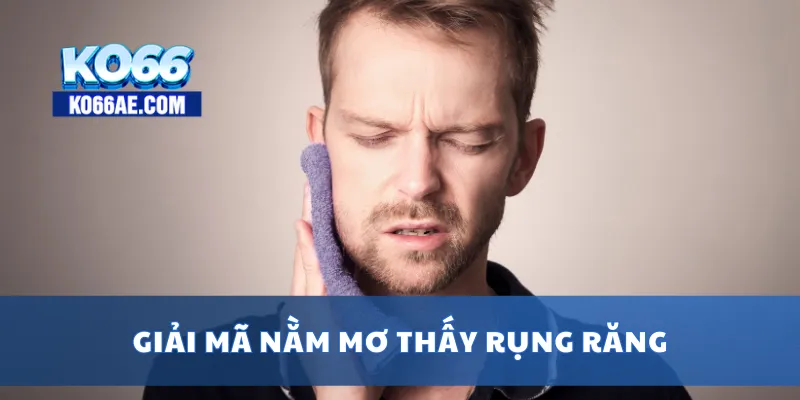 Giải mã nằm mơ thấy rụng răng