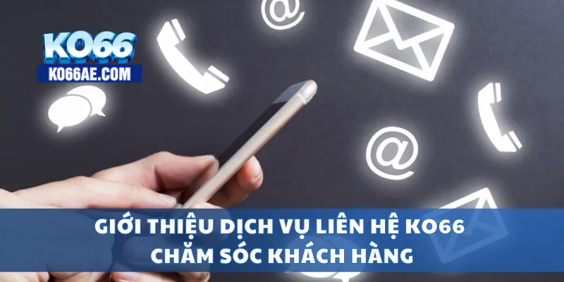 Liên Hệ KO66 24/7 – Hỗ Trợ Nhanh Qua Hotline, Chat Trực Tuyến 1 Giới thiệu dịch vụ liên hệ KO66 chăm sóc khách hàng