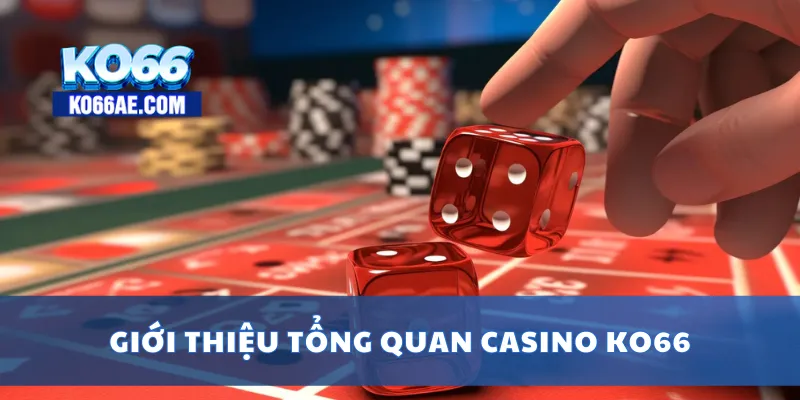 Casino KO66 Đỉnh Cao – Game Hấp Dẫn, Thắng Lớn Mỗi Ngày 1 Giới thiệu tổng quan casino KO66