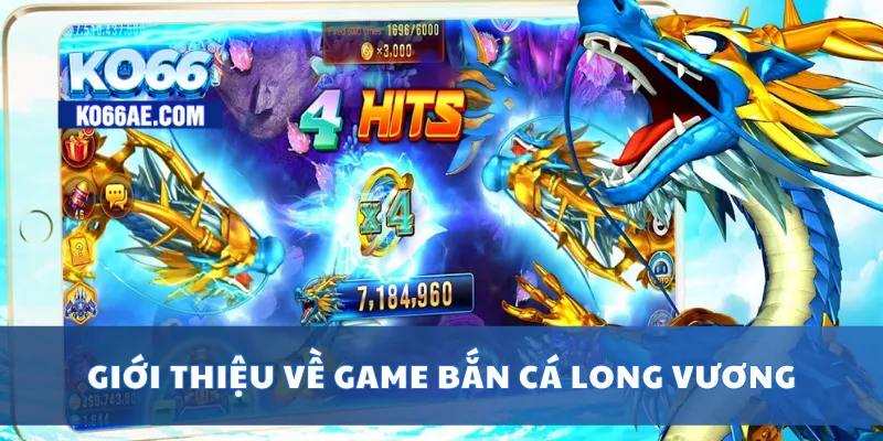 Bắn Cá Long Vương – Săn Cá Rồng, Đổi Thưởng Liền Tay 2 Giới thiệu về game bắn cá long vương