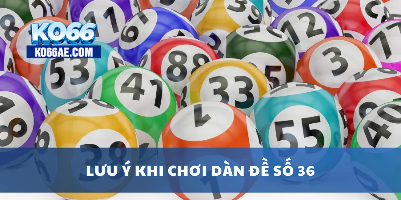 Dàn Đề Số 36 Hôm Nay – Chốt Số Đẹp Dễ Về Nhất Trong Ngày 4 Lưu ý khi chơi dàn đề số 36
