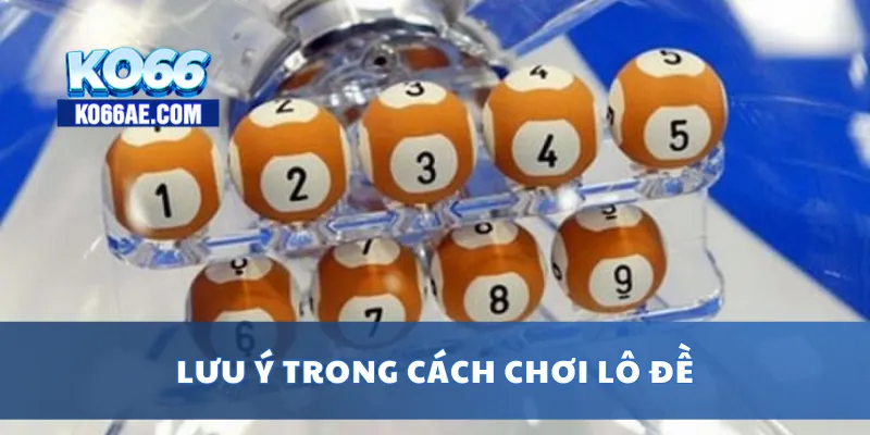 Cách Chơi Lô Đề Dễ Trúng – Kinh Nghiệm Cho Người Mới 4 Lưu ý trong cách chơi lô đề