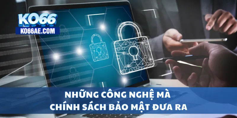 Những công nghệ mà chính sách bảo mật đưa ra