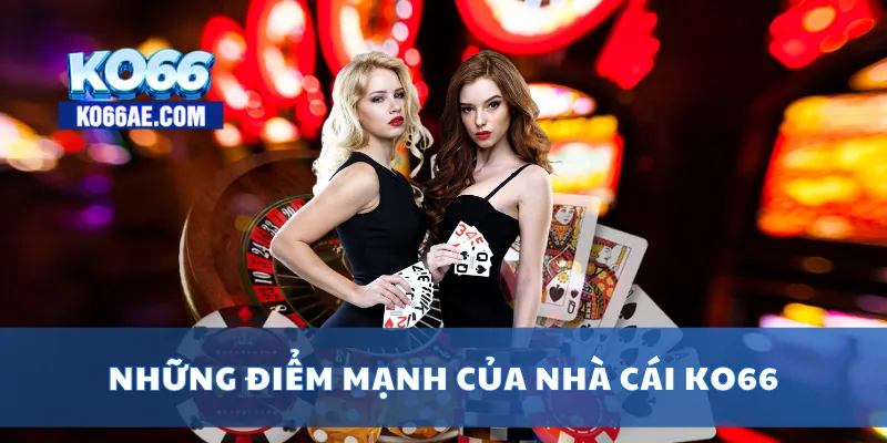 KO66 - TRANG CHỦ KO66AE COM | LINK ĐĂNG VÀO KO66+66k 5 Những điểm mạnh của nhà cái KO66