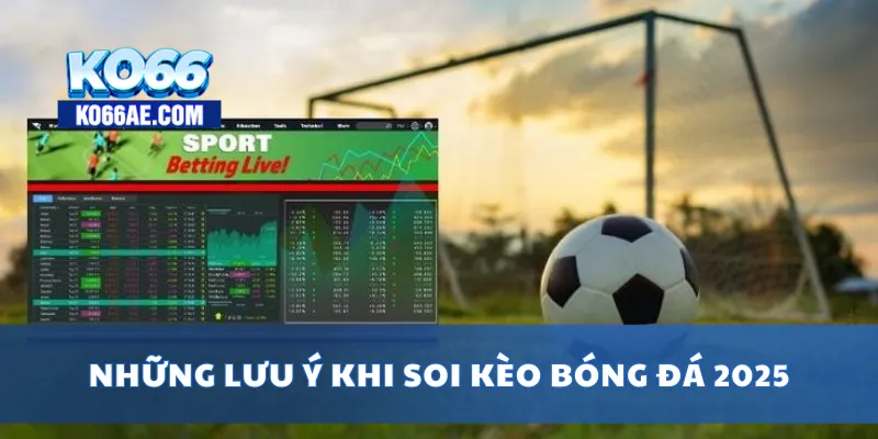 Những lưu ý khi soi kèo bóng đá 2025