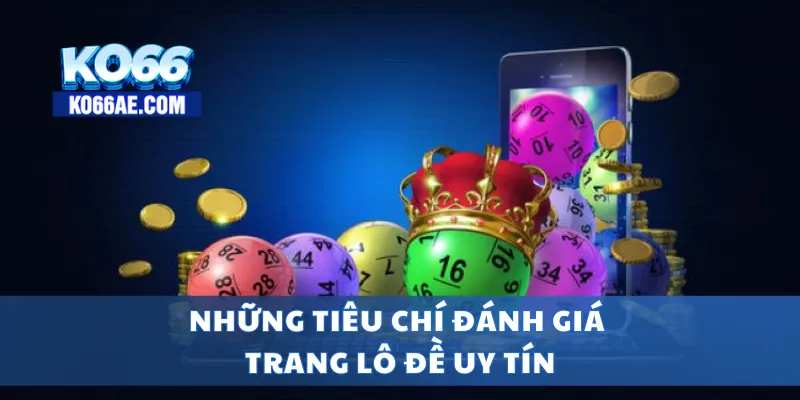 Trang Lô Đề Uy Tín – Thanh Toán Nhanh, Bảo Mật Tuyệt Đối 2 Những tiêu chí đánh giá trang lô đề uy tín