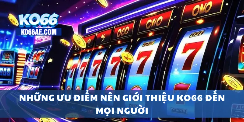 Giới Thiệu KO66 – Nhà Cái Uy Tín Với Hàng Triệu Người Chơi 2 Những ưu điểm nên giới thiệu KO66 đến mọi người
