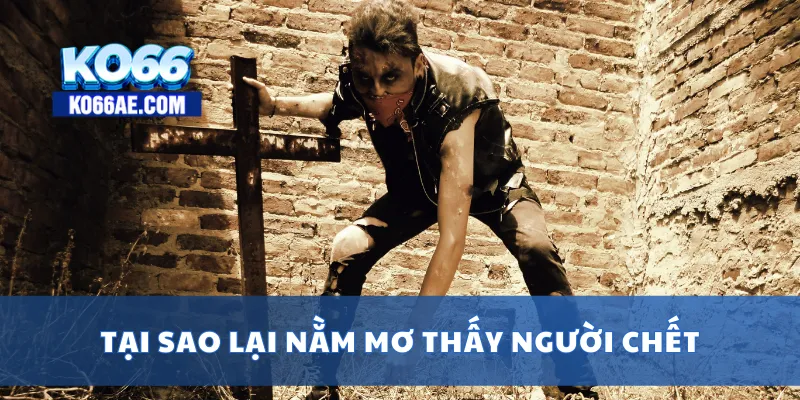 Nằm Mơ Thấy Người Chết – Tại Sao Lại Có Giấc Mơ Này? 2 Tại sao lại nằm mơ thấy người chết