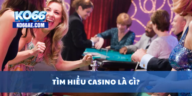 Tìm hiểu casino là gì?
