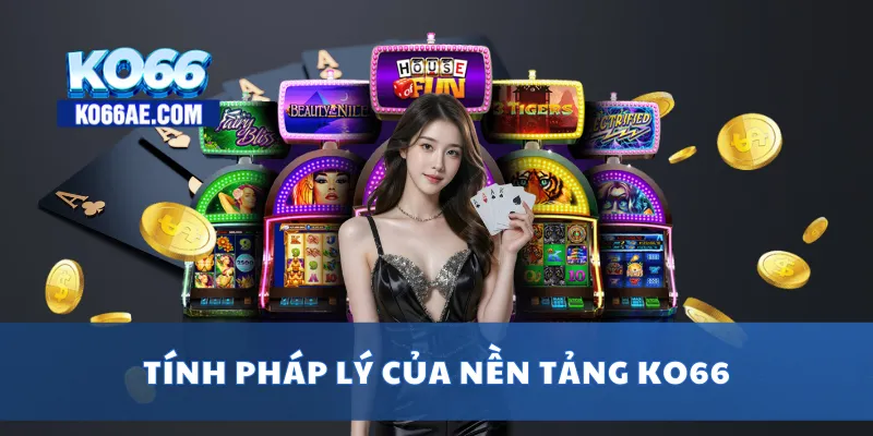 KO66 - TRANG CHỦ KO66AE COM | LINK ĐĂNG VÀO KO66+66k 4 Tính pháp lý của nền tảng KO66