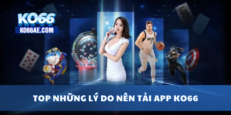 Tải APP KO66 Miễn Phí – Trải Nghiệm Mượt Mà Trên Mọi Thiết Bị 1 Top những lý do nên tải app KO66