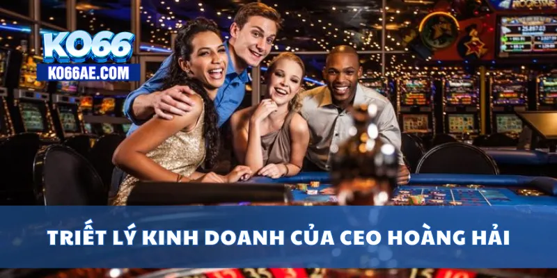 CEO Hoàng Hải KO66 – Người Tiên Phong Phát Triển Thương Hiệu 4 Triết lý kinh doanh của CEO Hoàng Hải