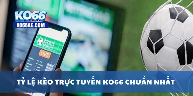Tỷ Lệ Kèo Trực Tuyến Hôm Nay – Cập Nhật Nhanh Và Chuẩn 2 Tỷ lệ kèo trực tuyến KO66 chuẩn nhất
