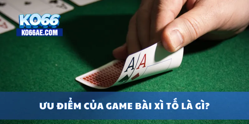 Ưu điểm của game bài xì tố là gì?