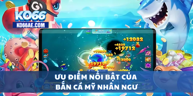 Bắn Cá Mỹ Nhân Ngư – Game Đổi Thưởng Cực Chill, Dễ Ăn 4 Ưu điểm nổi bật của bắn cá mỹ nhân ngư